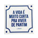 Azulejo Decorativo 15x15 – “A vida é muito curta pra viver de pantim”